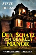 Der Schatz von Blakely Manor: Unheimlicher Thriller - Steve Hogan