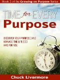 Time for Every Purpose: Discover Your Purpose and Manage the Life God Has for You (Growing on Purpose, #2) - Chuck Livermore