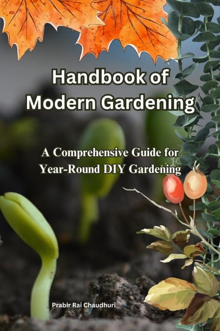 Handbook of Modern Gardening: A Comprehensive Guide for Year-Round DIY Gardening - Prabir Rai Chaudhuri