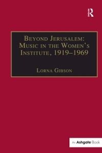 Beyond Jerusalem: Music in the Women's Institute, 1919-1969 - Lorna Gibson