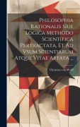 Cover-Bild zum Titel 'Philosophia Rationalis Siue Logica Methodo Scientifica Pertractata, Et Ad Vsum Scientiarum Atque Vitae Aptata ...' von 'Christian Von Wolff'