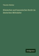 Cover-Bild zum Titel 'Römisches und kanonisches Recht im deutschen Mittelalter' von 'Theodor Muther'