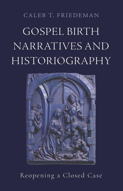 Gospel Birth Narratives and Historiography - Caleb T. Friedeman
