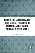 Domestic Surveillance and Social Control in Britain and France during World War I - Gary Edward Girod