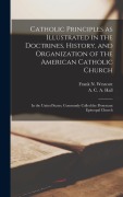 Cover-Bild zum Titel 'Catholic Principles as Illustrated in the Doctrines, History, and Organization of the American Catholic Church: In the United States, Commonly Called' von 'Frank N. Westcott, A. C. A. Hall'