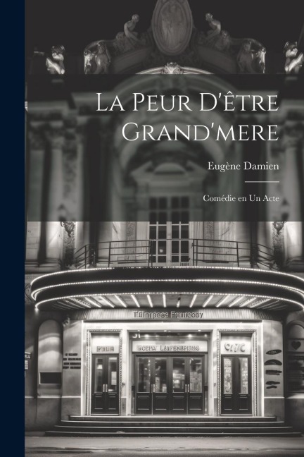 La peur d'être grand'mere; comédie en un acte - Eugène Damien