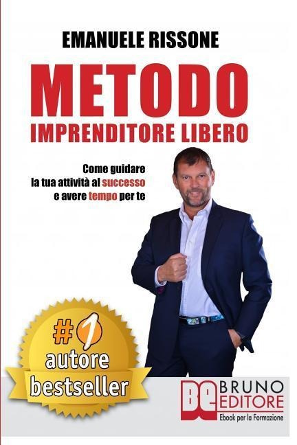 Metodo Imprenditore Libero: Come Creare La Tua Attività Di Successo e Avere Tempo Per Te - Emanuele Rissone