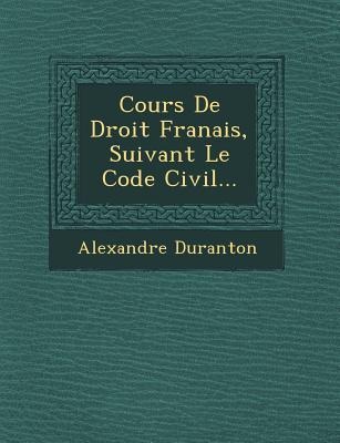Cours De Droit Fran�ais, Suivant Le Code Civil... - Alexandre Duranton