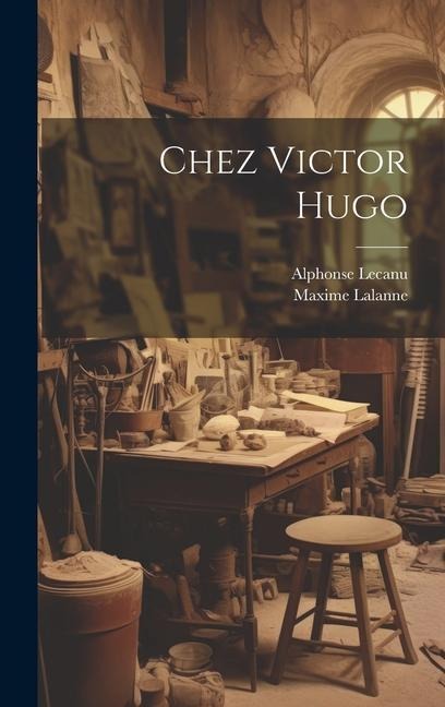 Chez Victor Hugo - Maxime Lalanne, Alphonse Lecanu