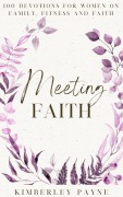 Cover-Bild zum Titel 'Meeting Faith: 100 Devotions for Women On Family, Fitness, and Faith (Meeting Faith Devotional Series)' von 'Kimberley Payne'