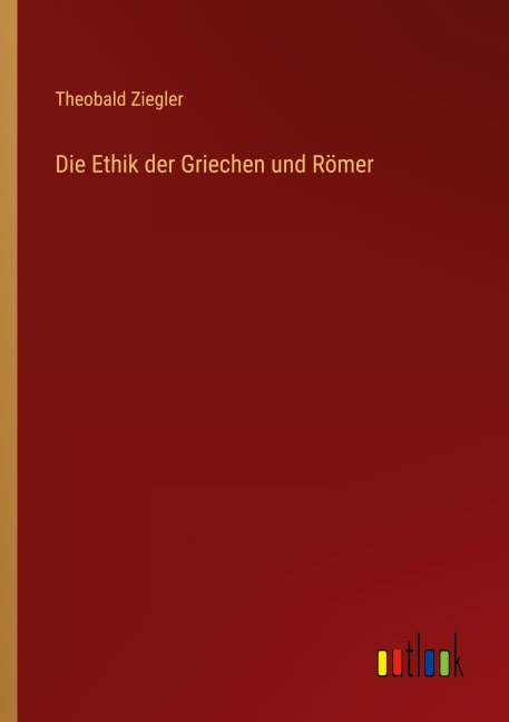 Die Ethik der Griechen und Römer - Theobald Ziegler
