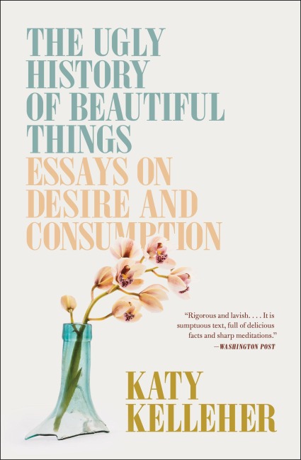 The Ugly History of Beautiful Things - Katy Kelleher