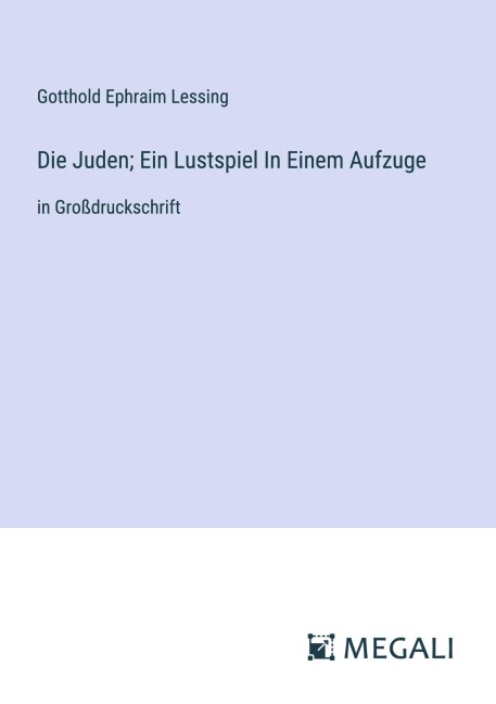 Die Juden; Ein Lustspiel In Einem Aufzuge - Gotthold Ephraim Lessing