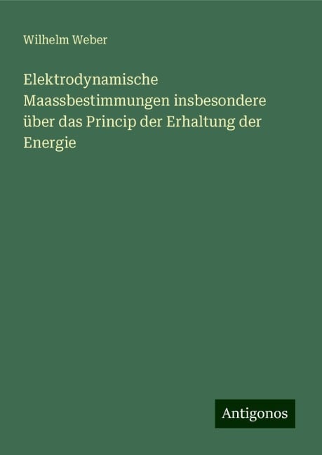 Elektrodynamische Maassbestimmungen insbesondere über das Princip der Erhaltung der Energie - Wilhelm Weber