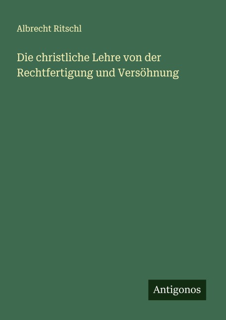 Die christliche Lehre von der Rechtfertigung und Versöhnung - Albrecht Ritschl