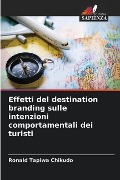 Effetti del destination branding sulle intenzioni comportamentali dei turisti - Ronald Tapiwa Chikudo