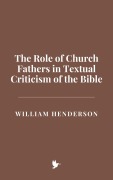 Cover-Bild zum Titel 'The Role of Church Fathers in Textual Criticism of the Bible' von 'William Henderson'