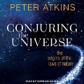 Conjuring the Universe: The Origins of the Laws of Nature - Peter Atkins