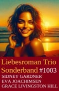 Cover-Bild zum Titel 'Liebesroman Trio Sonderband 1003' von 'Sidney Gardner, Grace Livingston Hill, Eva Joachimsen'