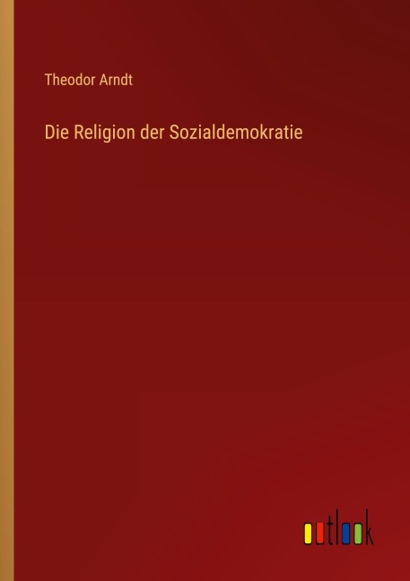 Die Religion der Sozialdemokratie - Theodor Arndt