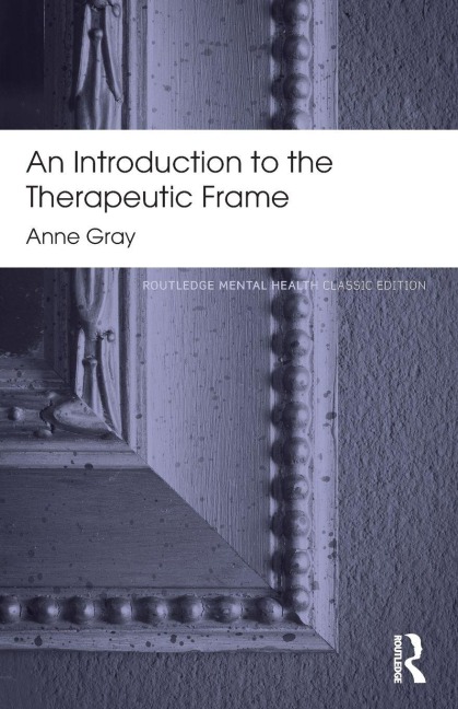 An Introduction to the Therapeutic Frame - Anne Gray