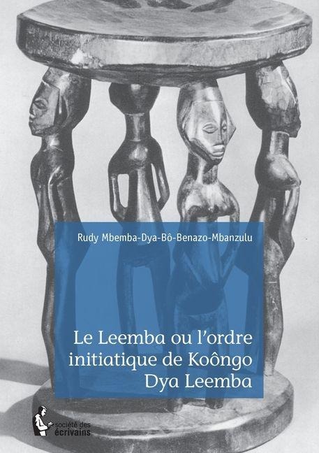 Le Leemba ou l'ordre initiatique de Koôngo Dya Leemba - Rudy Mbemba-Dya-Bô-Benazo-Mbanzulu