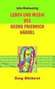 Leben und Musik des Georg Friedrich Händel - John Mainwaring
