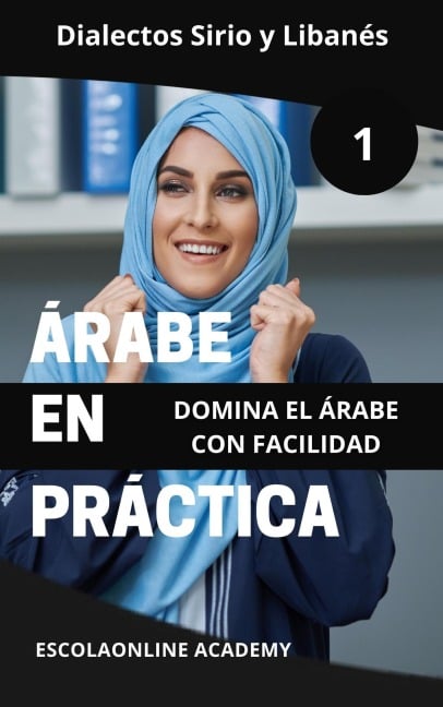 Árabe en Práctica 1: Dialectos Sirio y Libanés (Maestría en Árabe: Serie Completa de Aprendizaje del Idioma y Dialectos, #1) - Mohamed Elshenawy, Joaquim Zaragoza