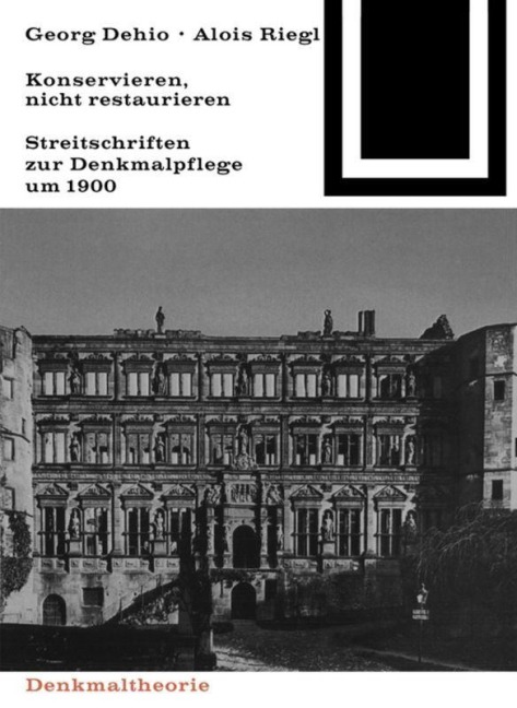 Georg Dehio und Alois Riegl - Konservieren, nicht restaurieren. - 