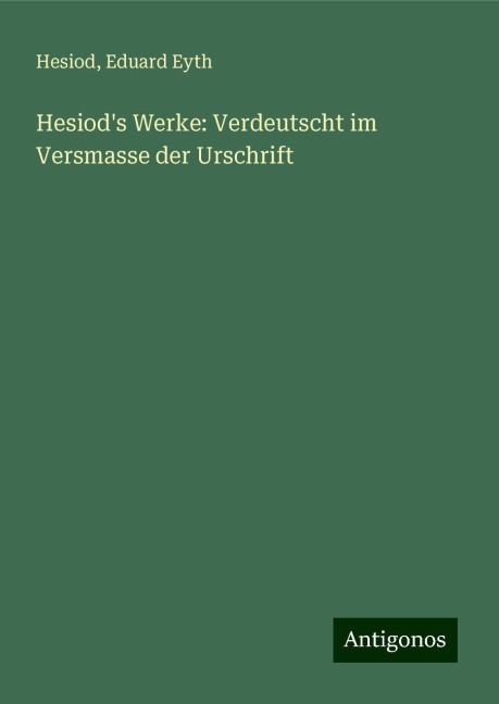 Hesiod's Werke: Verdeutscht im Versmasse der Urschrift - Hesiod, Eduard Eyth