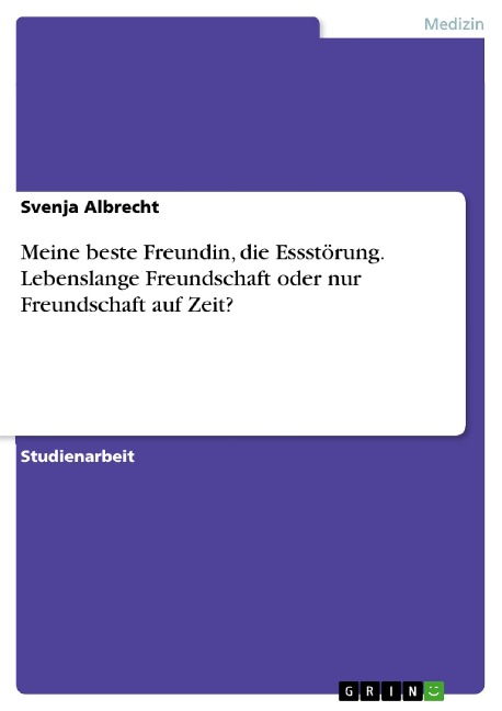 Meine beste Freundin, die Essstörung. Lebenslange Freundschaft oder nur Freundschaft auf Zeit? - Svenja Albrecht