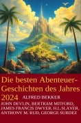 Die besten Abenteuergeschichten des Jahres 2024 - Alfred Bekker, George Surdez, John Devlin, Anthony M. Rud, James Francis Dwyer