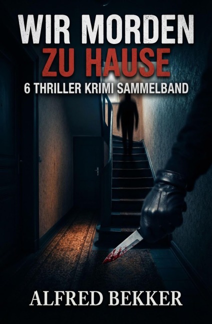 Wir morden zu Hause: 6 Thriller Krimi Sammelband - Alfred Bekker