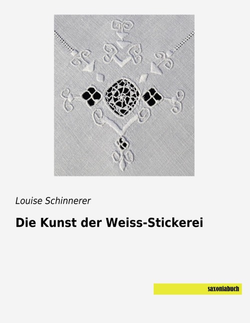 Die Kunst der Weiss-Stickerei - Louise Schinnerer