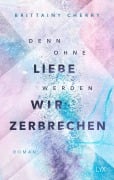 Cover-Bild zum Titel 'Denn ohne Liebe werden wir zerbrechen' von 'Brittainy Cherry'