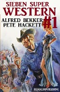 Sieben Super Western #1 - Alfred Bekker, Pete Hackett