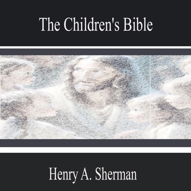 The Children's Bible - Henry A. Sherman