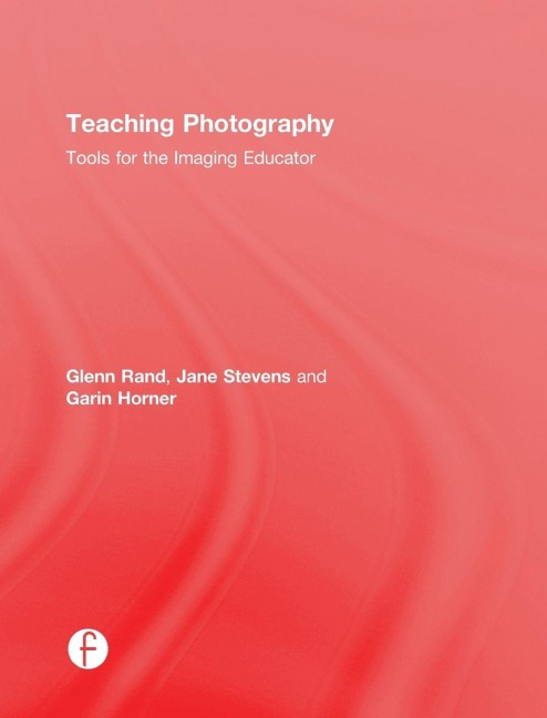 Teaching Photography - Glenn Rand, Jane Stevens, Garin Horner