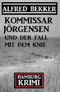 Cover-Bild zum Titel 'Kommissar Jörgensen und der Fall mit dem Knie: Kommissar Jörgensen Hamburg Krimi' von 'Alfred Bekker'