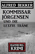 Cover-Bild zum Titel 'Kommissar Jörgensen und die letzte Träne: Kommissar Jörgensen Hamburg Krimi' von 'Alfred Bekker'