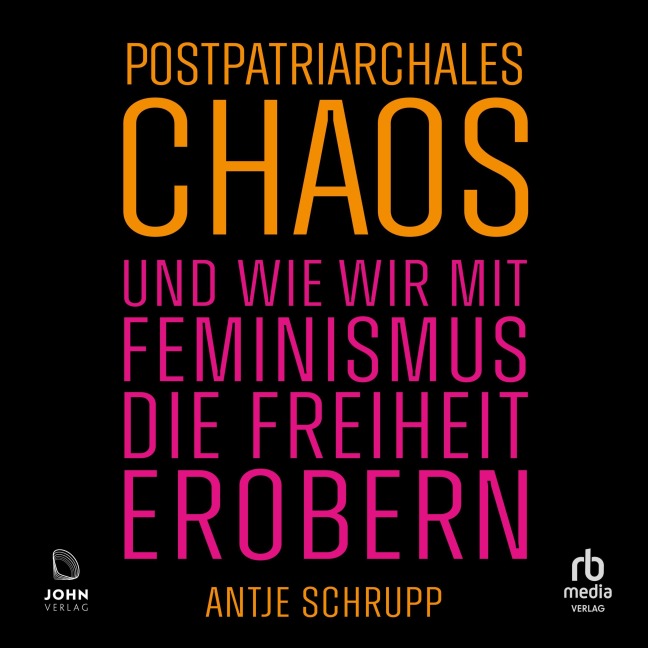 Postpatriarchales Chaos und wie wir mit Feminismus die Freiheit erobern - Antje Schrupp