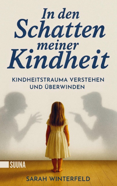 In den Schatten meiner Kindheit: Kindheitstrauma verstehen und überwinden - Finde zurück zu Leichtigkeit und Lebensfreude - Sarah Winterfeld