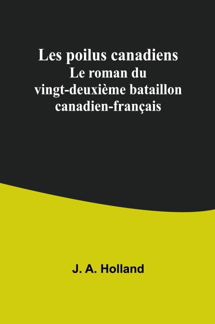 Les poilus canadiens - J. A. Holland