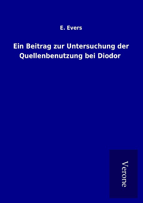 Ein Beitrag zur Untersuchung der Quellenbenutzung bei Diodor - E. Evers