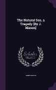 Cover-Bild zum Titel 'The Natural Son, a Tragedy [By J. Mason]' von 'James Mason'