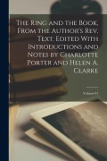 Cover-Bild zum Titel 'The Ring and the Book, From the Author's rev. Text. Edited With Introductions and Notes by Charlotte Porter and Helen A. Clarke; Volume 01' von 'Anonymous'