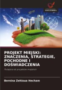 Cover-Bild zum Titel 'PROJEKT MIEJSKI: ZNACZENIA, STRATEGIE, POCHODNE I DO¿WIADCZENIA' von 'Bernina Zehioua Hecham'