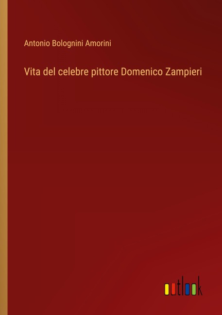Vita del celebre pittore Domenico Zampieri - Antonio Bolognini Amorini