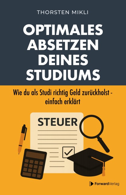 Optimales Absetzen deines Studiums - Dein Steuer-Ratgeber für Studium, Ausbildung & Co. - Thorsten Mikli