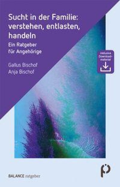 Sucht in der Familie: verstehen, entlasten, handeln - Gallus Bischof, Anja Bischof